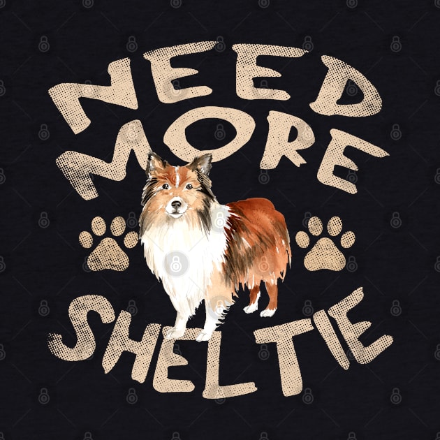 Need More Sheltie - Cute and Funny Dog Design by Family Heritage Gifts